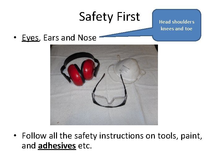Safety First • Eyes, Ears and Nose Head shoulders knees and toe • Follow