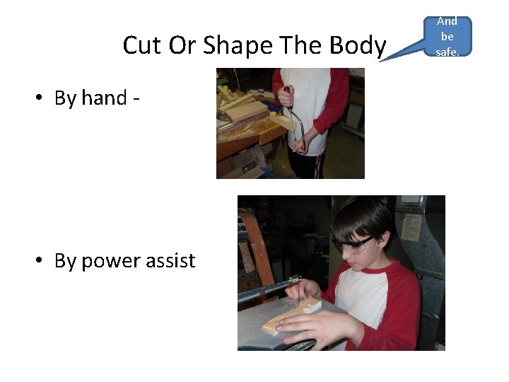 Cut Or Shape The Body • By hand - • By power assist And