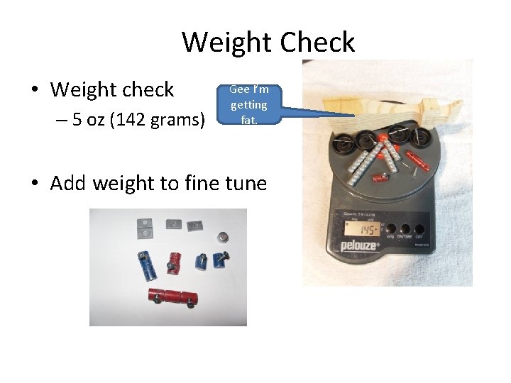 Weight Check • Weight check – 5 oz (142 grams) Gee I’m getting fat.