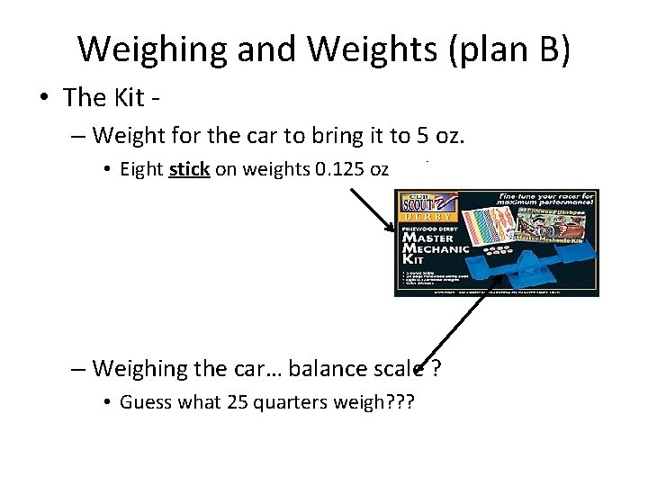 Weighing and Weights (plan B) • The Kit – Weight for the car to