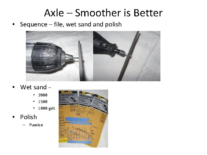 Axle – Smoother is Better • Sequence – file, wet sand polish • Wet