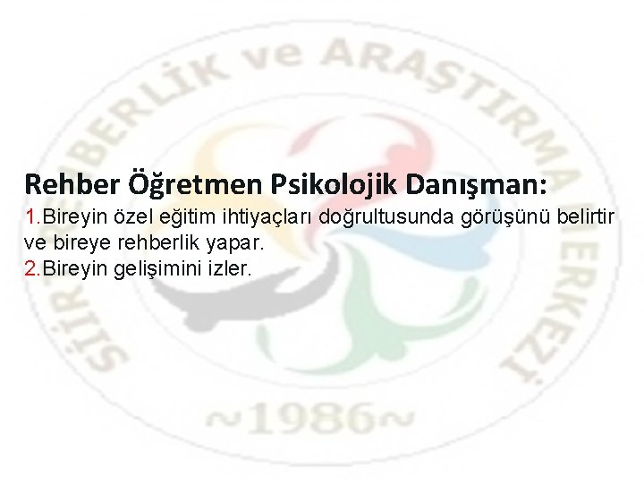 Rehber Öğretmen Psikolojik Danışman: 1. Bireyin özel eğitim ihtiyaçları doğrultusunda görüşünü belirtir ve bireye