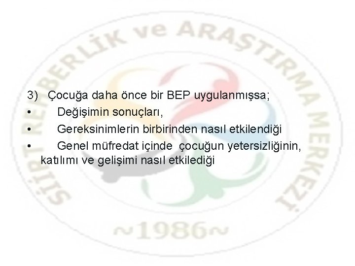 3) Çocuğa daha önce bir BEP uygulanmışsa; • Değişimin sonuçları, • Gereksinimlerin birbirinden nasıl