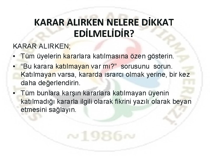 KARAR ALIRKEN NELERE DİKKAT EDİLMELİDİR? KARAR ALIRKEN; • Tüm üyelerin kararlara katılmasına özen gösterin.