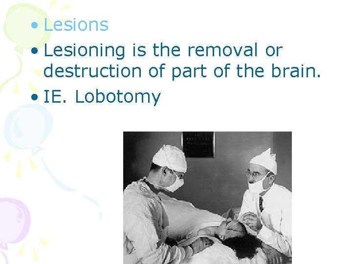  • Lesions • Lesioning is the removal or destruction of part of the