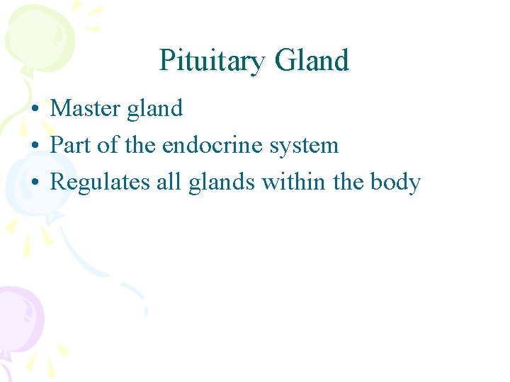 Pituitary Gland • Master gland • Part of the endocrine system • Regulates all