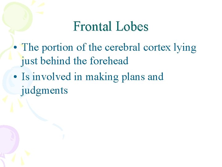 Frontal Lobes • The portion of the cerebral cortex lying just behind the forehead