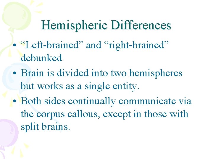 Hemispheric Differences • “Left-brained” and “right-brained” debunked • Brain is divided into two hemispheres