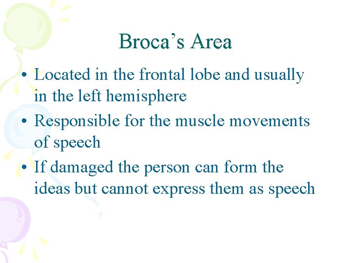 Broca’s Area • Located in the frontal lobe and usually in the left hemisphere