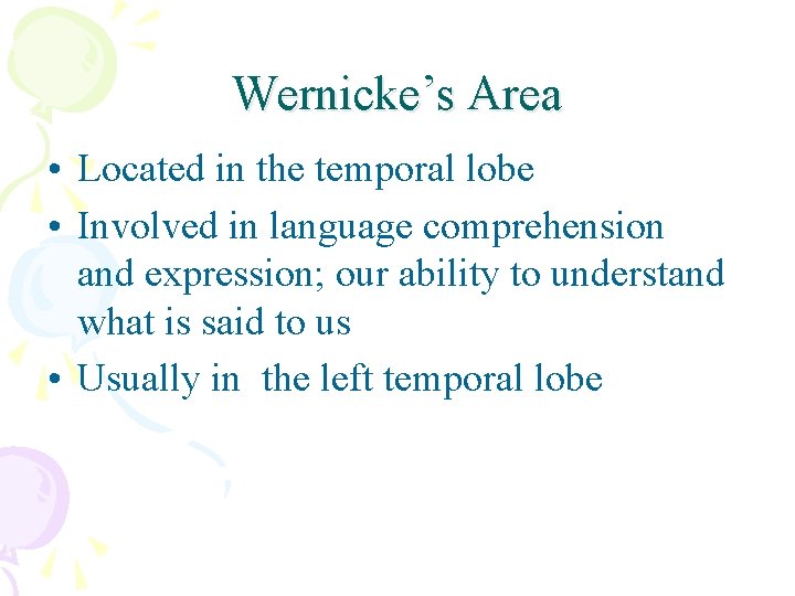 Wernicke’s Area • Located in the temporal lobe • Involved in language comprehension and