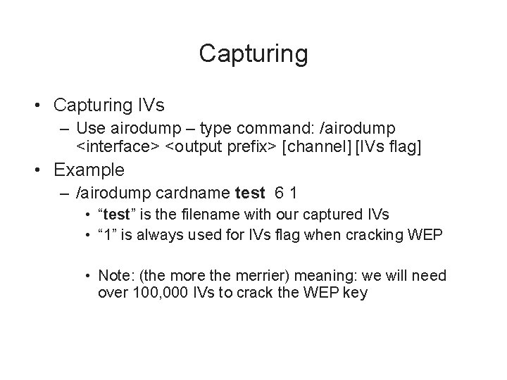 Capturing • Capturing IVs – Use airodump – type command: /airodump <interface> <output prefix>