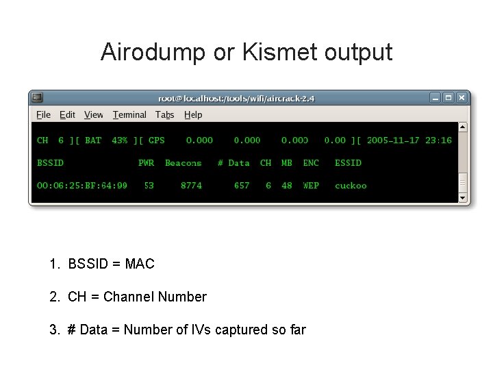 Airodump or Kismet output 1. BSSID = MAC 2. CH = Channel Number 3.