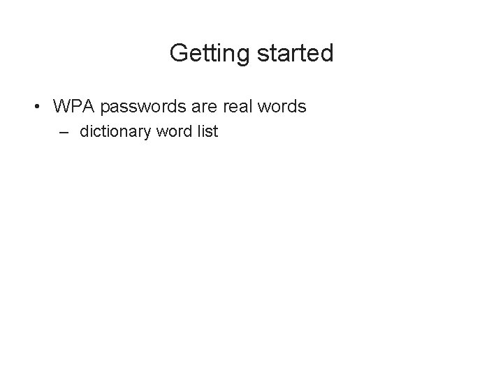 Getting started • WPA passwords are real words – dictionary word list 