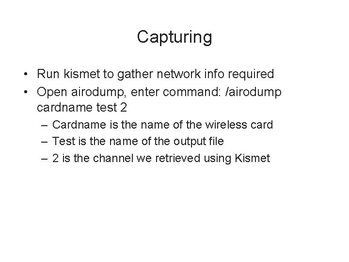 Capturing • Run kismet to gather network info required • Open airodump, enter command: