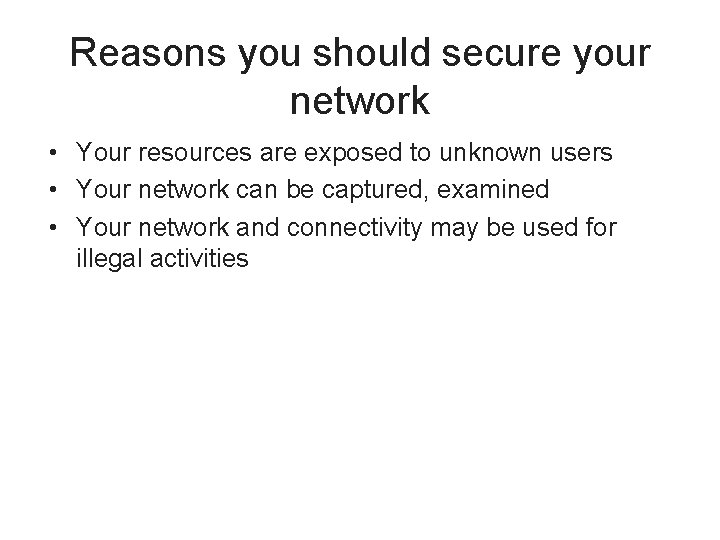 Reasons you should secure your network • Your resources are exposed to unknown users