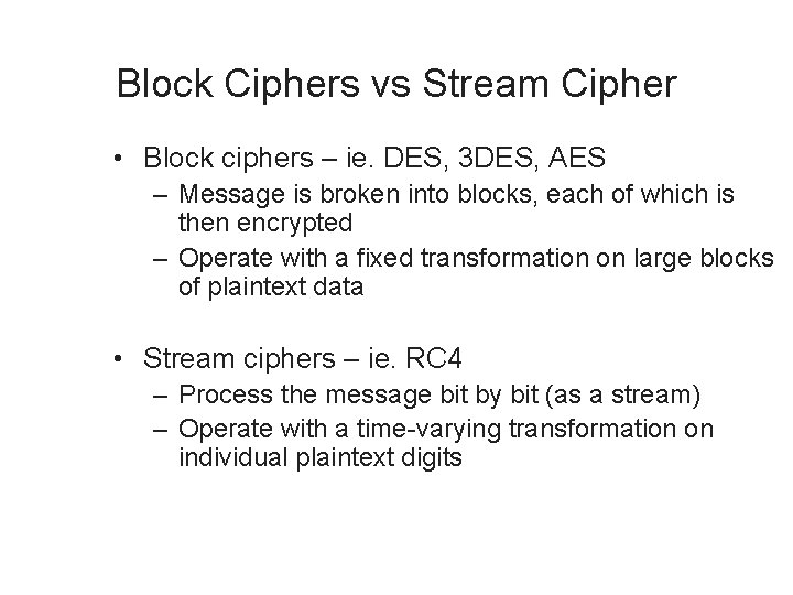 Block Ciphers vs Stream Cipher • Block ciphers – ie. DES, 3 DES, AES