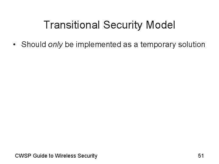 Transitional Security Model • Should only be implemented as a temporary solution CWSP Guide