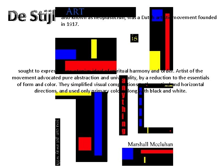 De Stijl also known as neoplasticism, was a Dutch artistic movement founded in 1917. De Stijl also known as neoplasticism, was a Dutch artistic movement founded in 1917.