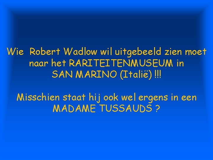 Wie Robert Wadlow wil uitgebeeld zien moet naar het RARITEITENMUSEUM in SAN MARINO (Italië)