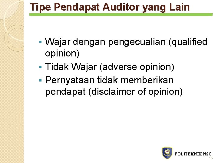 Tipe Pendapat Auditor yang Lain Wajar dengan pengecualian (qualified opinion) § Tidak Wajar (adverse