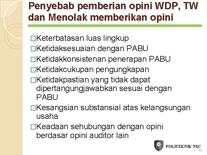 Penyebab pemberian opini WDP, TW dan Menolak memberikan opini �Keterbatasan luas lingkup �Ketidaksesuaian dengan