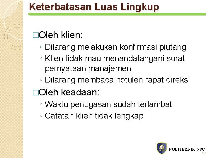 Keterbatasan Luas Lingkup �Oleh klien: ◦ Dilarang melakukan konfirmasi piutang ◦ Klien tidak mau