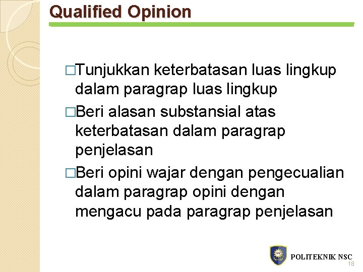 Qualified Opinion �Tunjukkan keterbatasan luas lingkup dalam paragrap luas lingkup �Beri alasan substansial atas