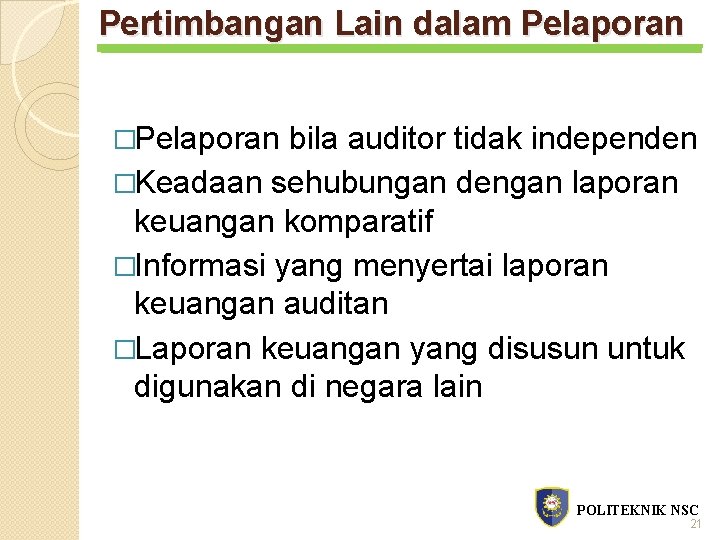 Pertimbangan Lain dalam Pelaporan �Pelaporan bila auditor tidak independen �Keadaan sehubungan dengan laporan keuangan