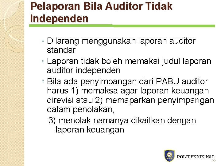 Pelaporan Bila Auditor Tidak Independen ◦ Dilarang menggunakan laporan auditor standar ◦ Laporan tidak