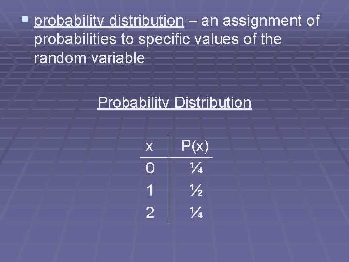 § probability distribution – an assignment of probabilities to specific values of the random § probability distribution – an assignment of probabilities to specific values of the random