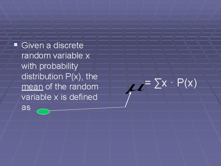 § Given a discrete random variable x with probability distribution P(x), the mean of § Given a discrete random variable x with probability distribution P(x), the mean of