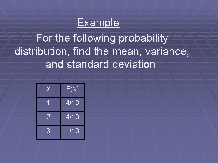 Example For the following probability distribution, find the mean, variance, and standard deviation. x Example For the following probability distribution, find the mean, variance, and standard deviation. x
