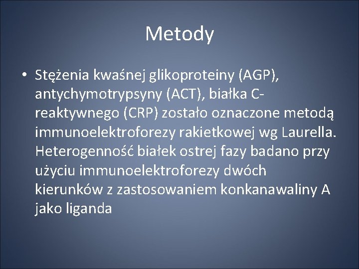 Metody • Stężenia kwaśnej glikoproteiny (AGP), antychymotrypsyny (ACT), białka Creaktywnego (CRP) zostało oznaczone metodą