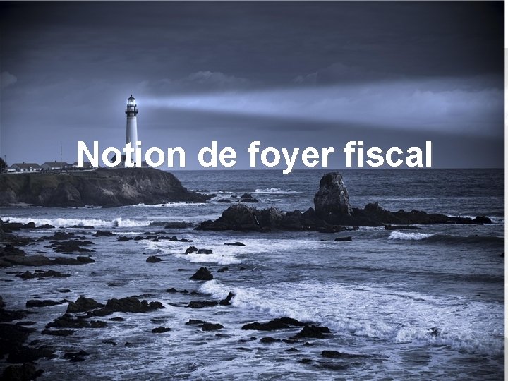 Notion de foyer fiscal 