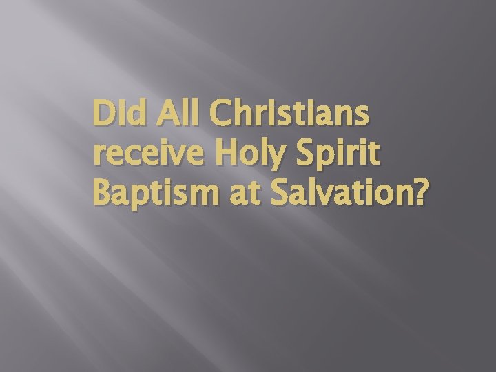 Did All Christians receive Holy Spirit Baptism at Salvation? 
