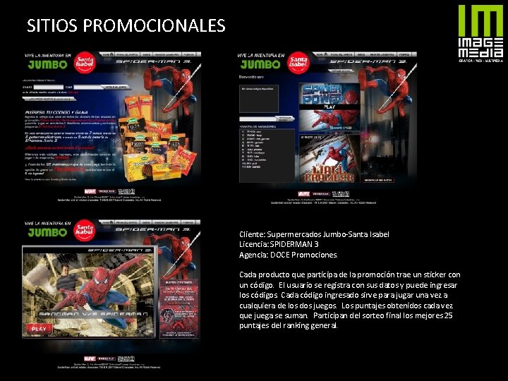 SITIOS PROMOCIONALES Cliente: Supermercados Jumbo-Santa Isabel Licencia: SPIDERMAN 3 Agencia: DOCE Promociones. Cada producto