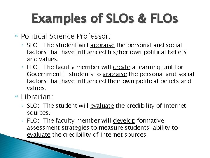Examples of SLOs & FLOs Political Science Professor: ◦ SLO: The student will appraise