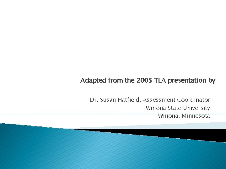Adapted from the 2005 TLA presentation by Dr. Susan Hatfield, Assessment Coordinator Winona State