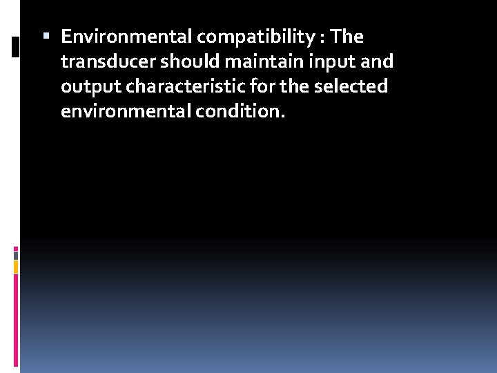  Environmental compatibility : The transducer should maintain input and output characteristic for the