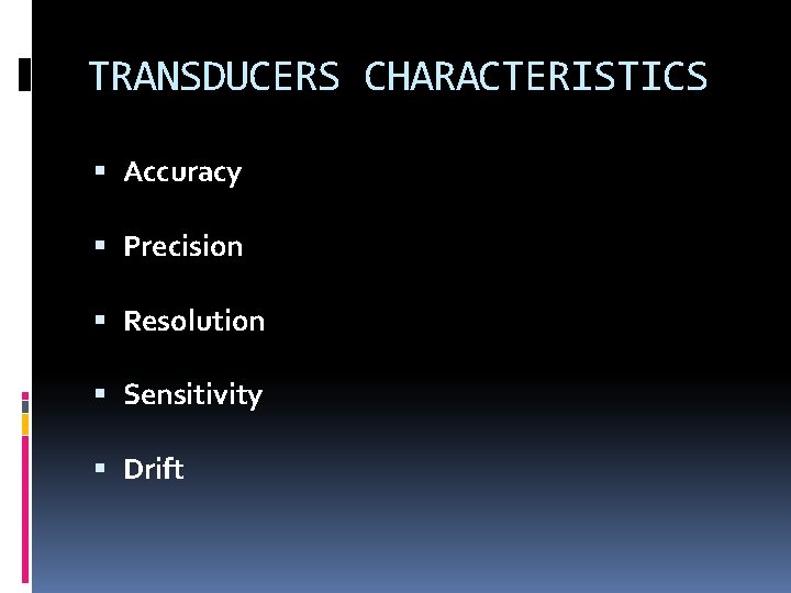 TRANSDUCERS CHARACTERISTICS Accuracy Precision Resolution Sensitivity Drift 