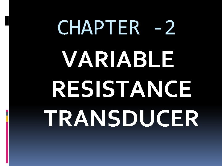 CHAPTER -2 VARIABLE RESISTANCE TRANSDUCER 