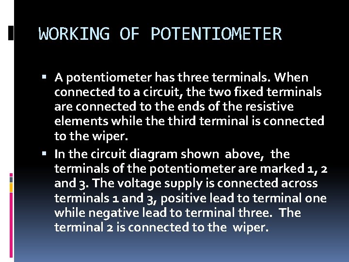 WORKING OF POTENTIOMETER A potentiometer has three terminals. When connected to a circuit, the