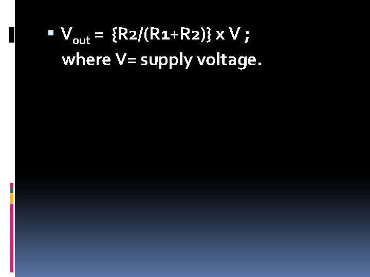  Vout = {R 2/(R 1+R 2)} x V ; where V= supply voltage.