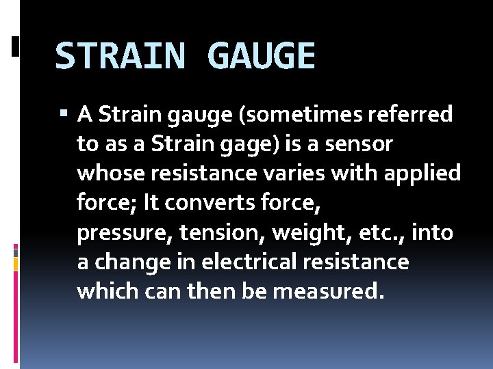 STRAIN GAUGE A Strain gauge (sometimes referred to as a Strain gage) is a