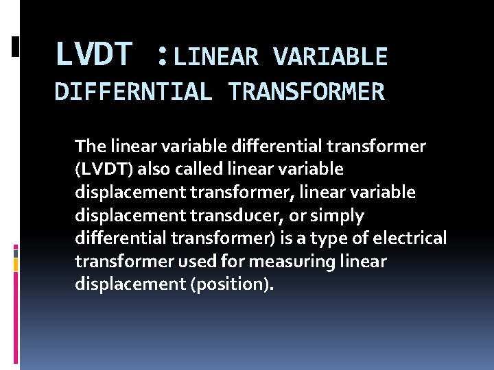 LVDT : LINEAR VARIABLE DIFFERNTIAL TRANSFORMER The linear variable differential transformer (LVDT) also called