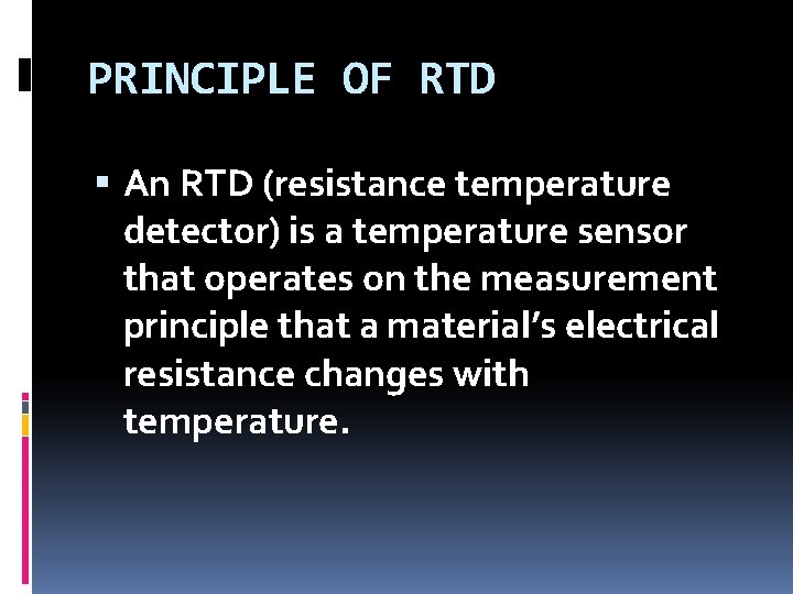 PRINCIPLE OF RTD An RTD (resistance temperature detector) is a temperature sensor that operates