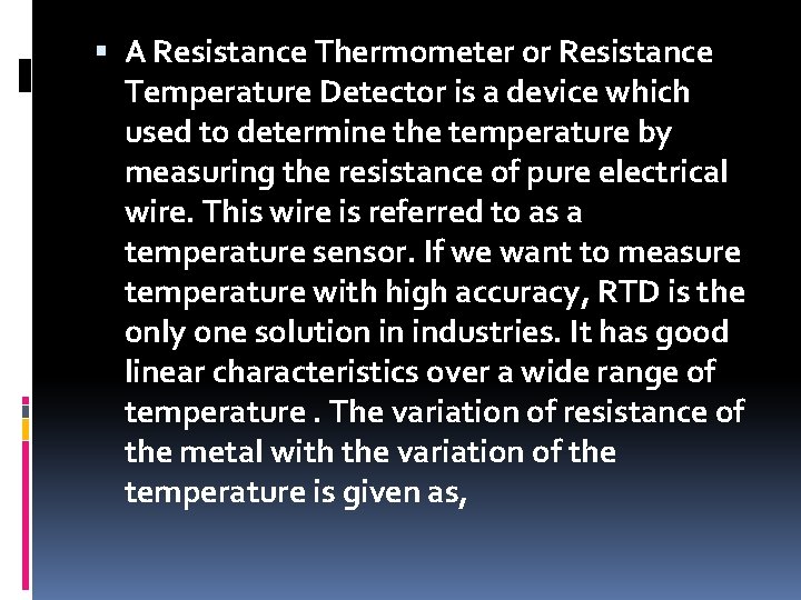  A Resistance Thermometer or Resistance Temperature Detector is a device which used to