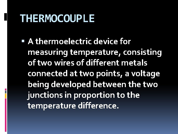THERMOCOUPLE A thermoelectric device for measuring temperature, consisting of two wires of different metals