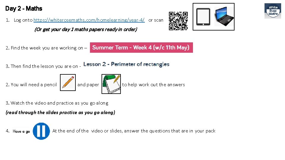 Day 2 - Maths 1. Log onto https: //whiterosemaths. com/homelearning/year-4/ or scan (Or get