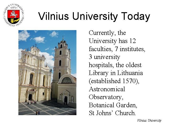 Vilnius University Today Currently, the University has 12 faculties, 7 institutes, 3 university hospitals,